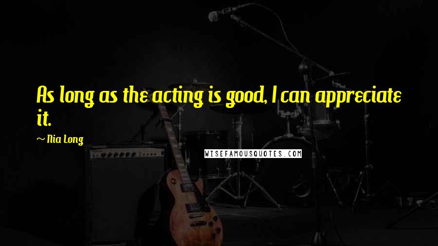 Nia Long quotes: As long as the acting is good, I can appreciate it.