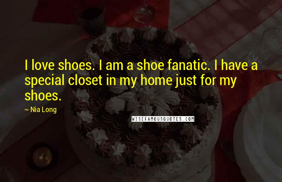 Nia Long quotes: I love shoes. I am a shoe fanatic. I have a special closet in my home just for my shoes.