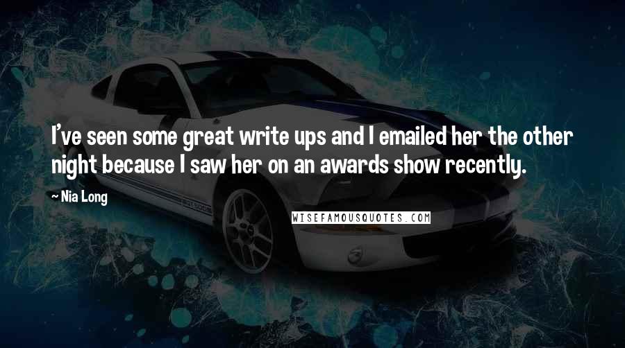 Nia Long quotes: I've seen some great write ups and I emailed her the other night because I saw her on an awards show recently.