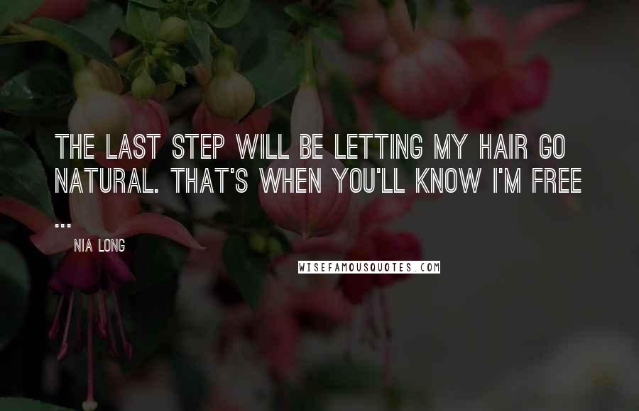 Nia Long quotes: The last step will be letting my hair go natural. That's when you'll know I'm free ...