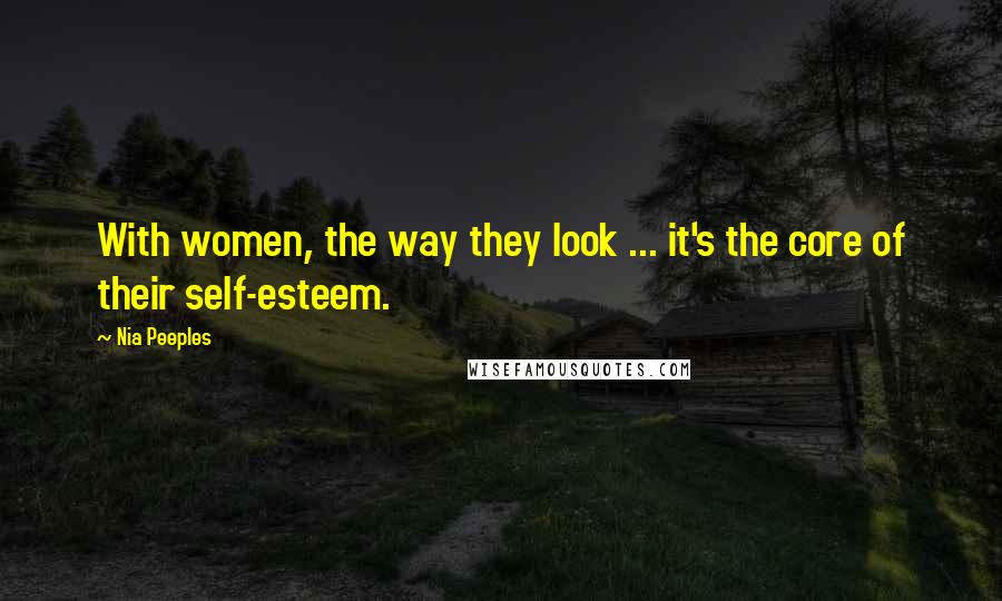 Nia Peeples quotes: With women, the way they look ... it's the core of their self-esteem.