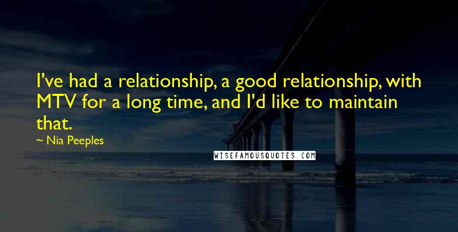 Nia Peeples quotes: I've had a relationship, a good relationship, with MTV for a long time, and I'd like to maintain that.