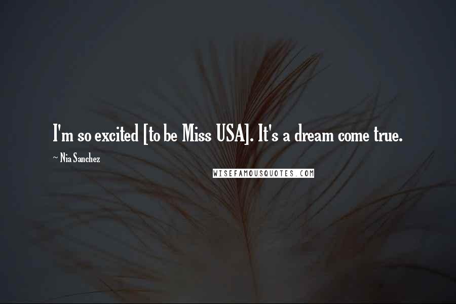 Nia Sanchez quotes: I'm so excited [to be Miss USA]. It's a dream come true.