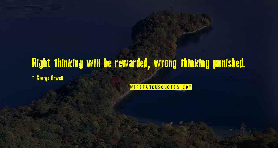 Niaaa Athletic Administration Quotes By George Orwell: Right thinking will be rewarded, wrong thinking punished. Niaaa Athletic Administration Quotes By George Orwell: Right thinking will be rewarded, wrong thinking punished.