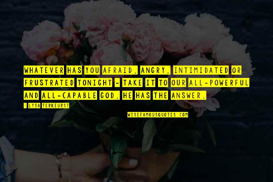 Niabah Quotes By Lysa TerKeurst: Whatever has you afraid, angry, intimidated or frustrated Niabah Quotes By Lysa TerKeurst: Whatever has you afraid, angry, intimidated or frustrated