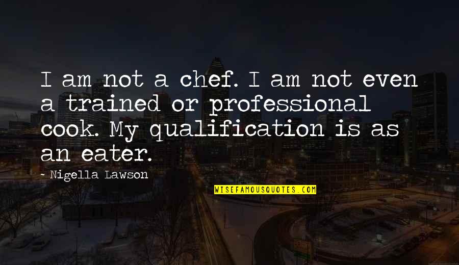 Niabah Quotes By Nigella Lawson: I am not a chef. I am not Niabah Quotes By Nigella Lawson: I am not a chef. I am not