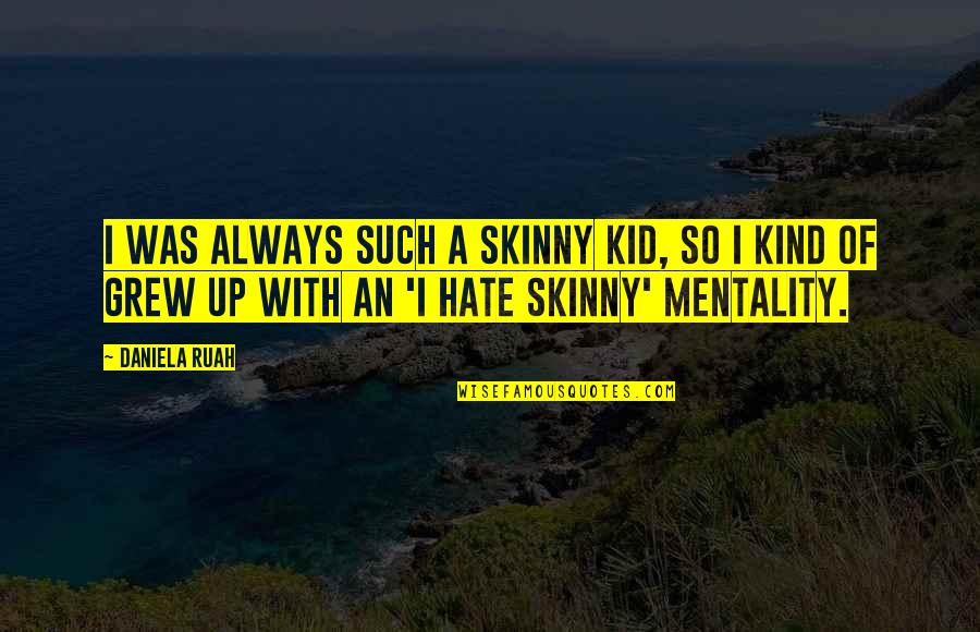 Niagara Falls Water Quotes By Daniela Ruah: I was always such a skinny kid, so Niagara Falls Water Quotes By Daniela Ruah: I was always such a skinny kid, so