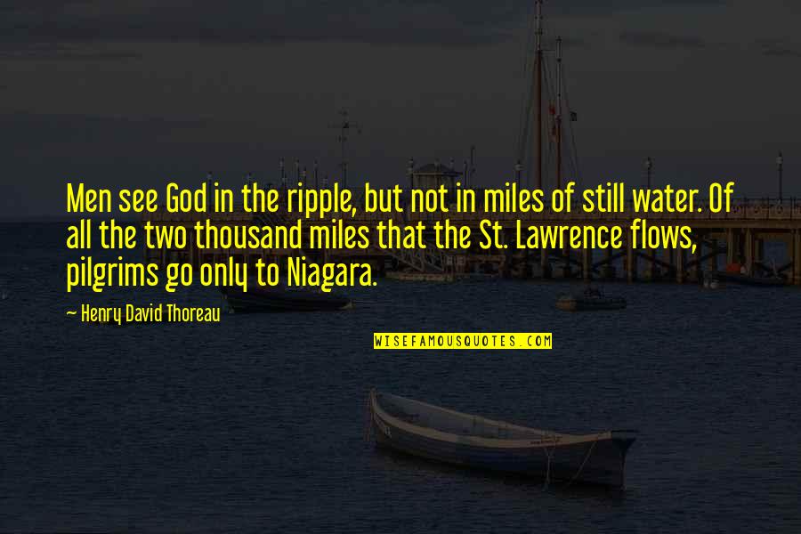 Niagara Quotes By Henry David Thoreau: Men see God in the ripple, but not