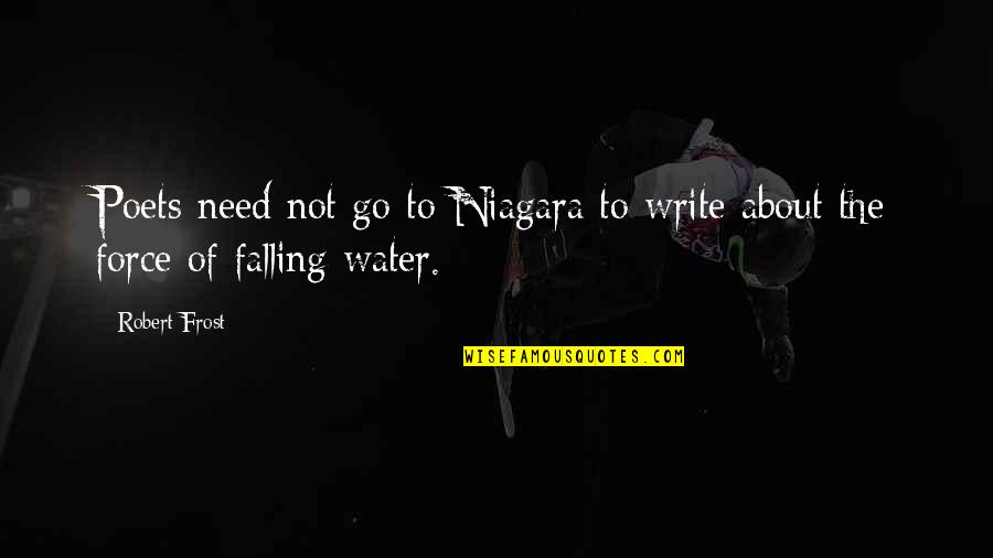Niagara Quotes By Robert Frost: Poets need not go to Niagara to write