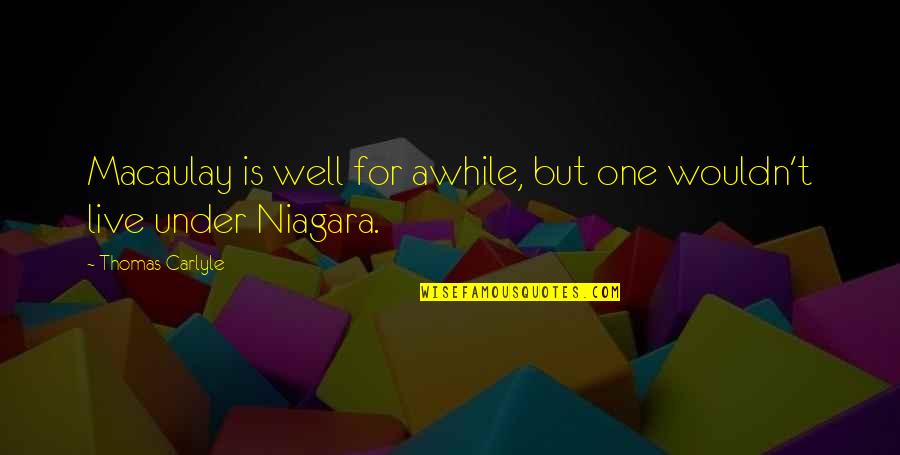 Niagara Quotes By Thomas Carlyle: Macaulay is well for awhile, but one wouldn't