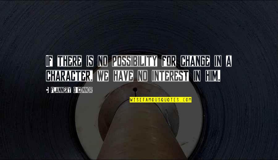 Niais Lms Quotes By Flannery O'Connor: If there is no possibility for change in Niais Lms Quotes By Flannery O'Connor: If there is no possibility for change in