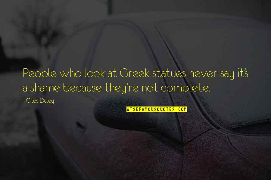 Niaise Quotes By Giles Duley: People who look at Greek statues never say