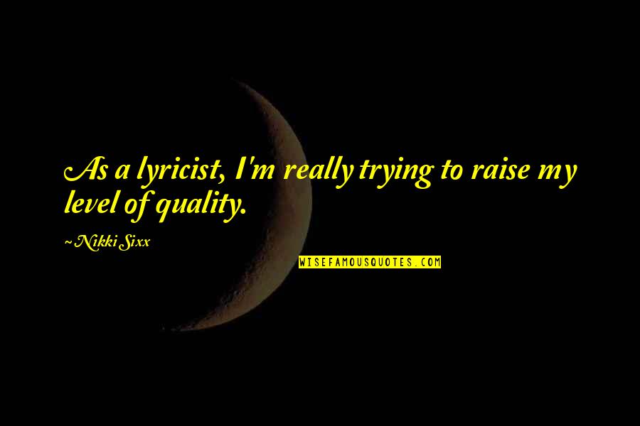 Niaisha Quotes By Nikki Sixx: As a lyricist, I'm really trying to raise