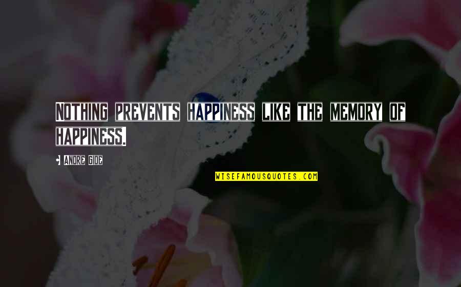 Niall Ferguson Civilization Quotes By Andre Gide: Nothing prevents happiness like the memory of happiness.
