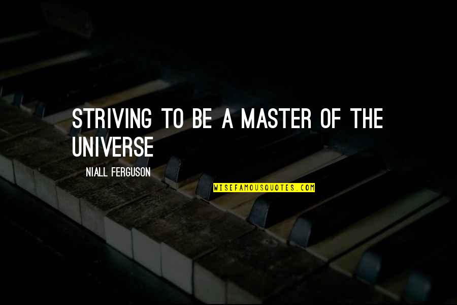 Niall Ferguson Quotes By Niall Ferguson: striving to be a master of the universe