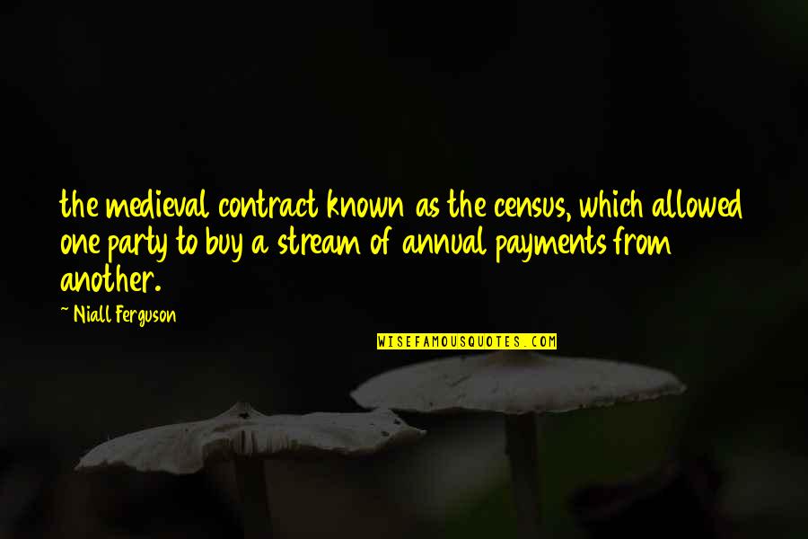 Niall Ferguson Quotes By Niall Ferguson: the medieval contract known as the census, which