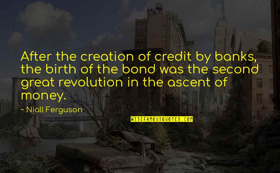 Niall Ferguson Quotes By Niall Ferguson: After the creation of credit by banks, the