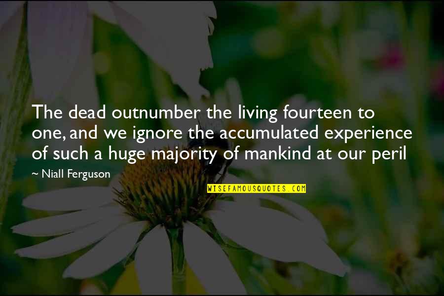 Niall Ferguson Quotes By Niall Ferguson: The dead outnumber the living fourteen to one,
