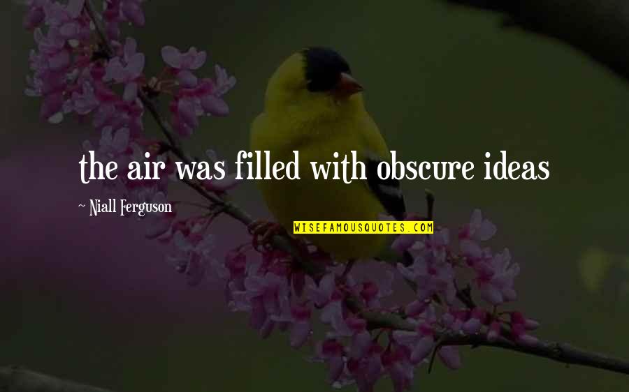 Niall Ferguson Quotes By Niall Ferguson: the air was filled with obscure ideas