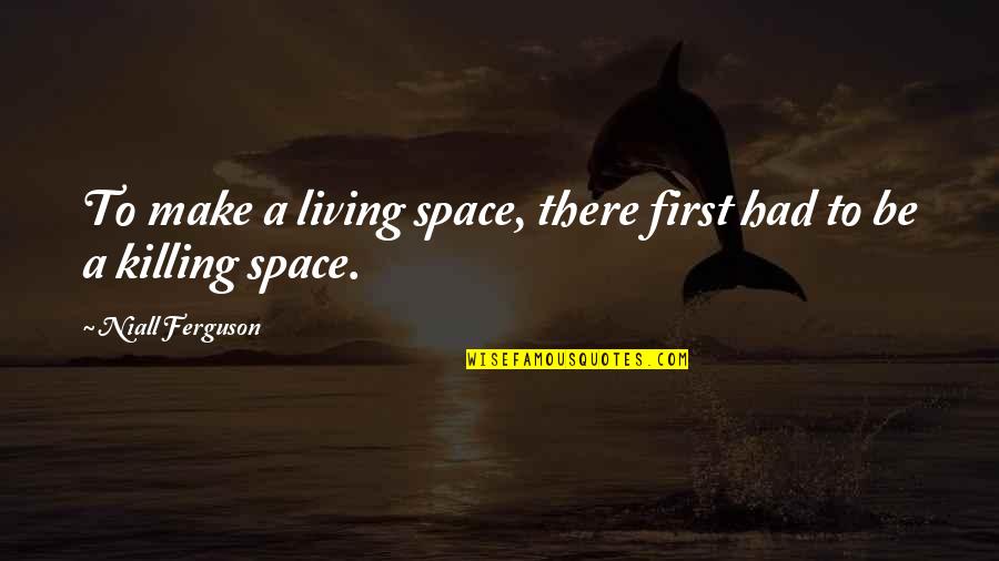 Niall Ferguson Quotes By Niall Ferguson: To make a living space, there first had