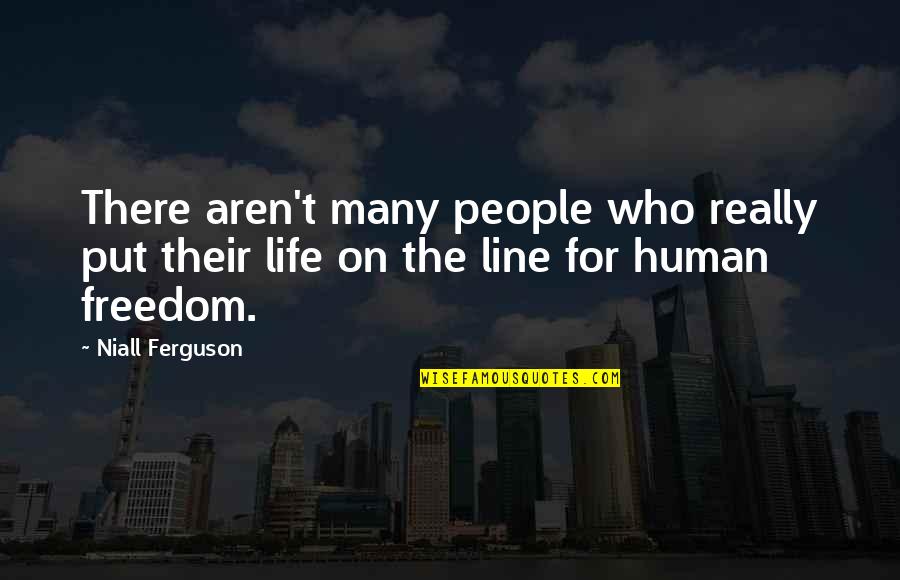 Niall Ferguson Quotes By Niall Ferguson: There aren't many people who really put their