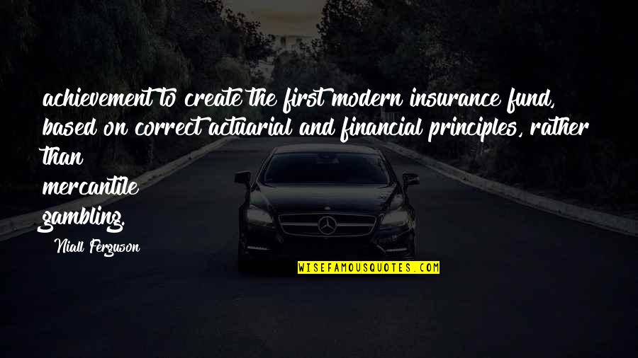 Niall Ferguson Quotes By Niall Ferguson: achievement to create the first modern insurance fund,