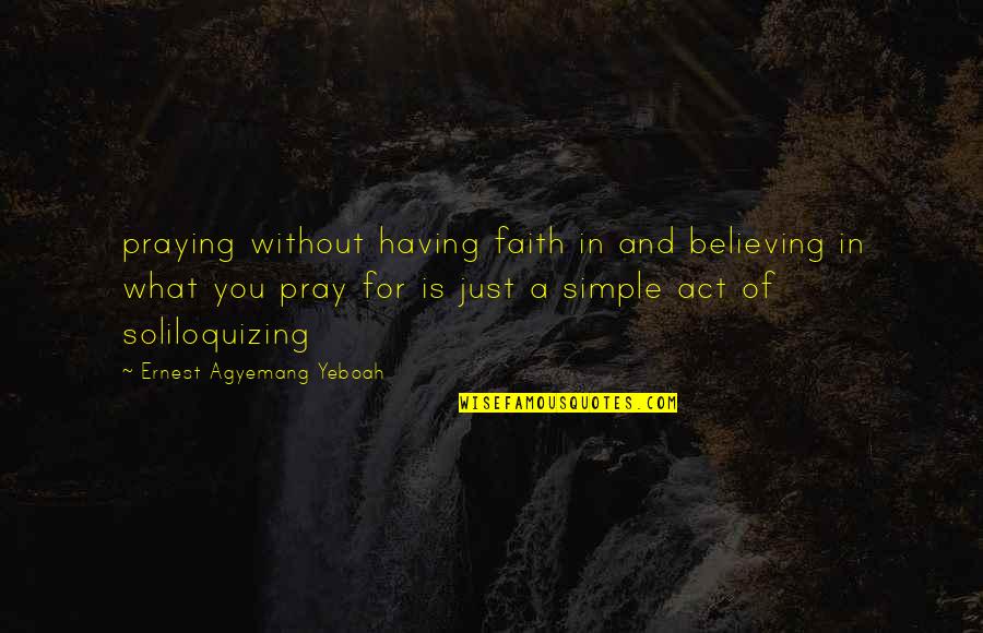 Niall Harbison Quotes By Ernest Agyemang Yeboah: praying without having faith in and believing in