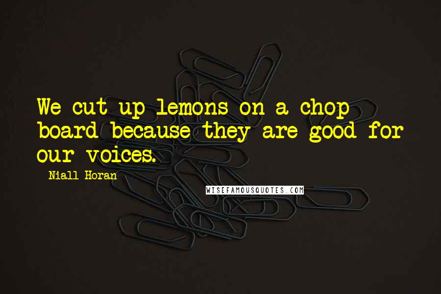 Niall Horan quotes: We cut up lemons on a chop board because they are good for our voices.