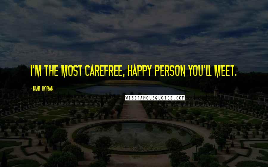 Niall Horan quotes: I'm the most carefree, happy person you'll meet.