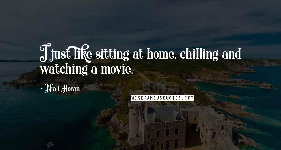 Niall Horan quotes: I just like sitting at home, chilling and watching a movie.