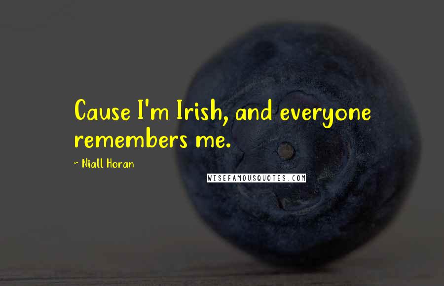 Niall Horan quotes: Cause I'm Irish, and everyone remembers me.