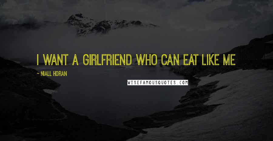 Niall Horan quotes: I want a girlfriend who can eat like me