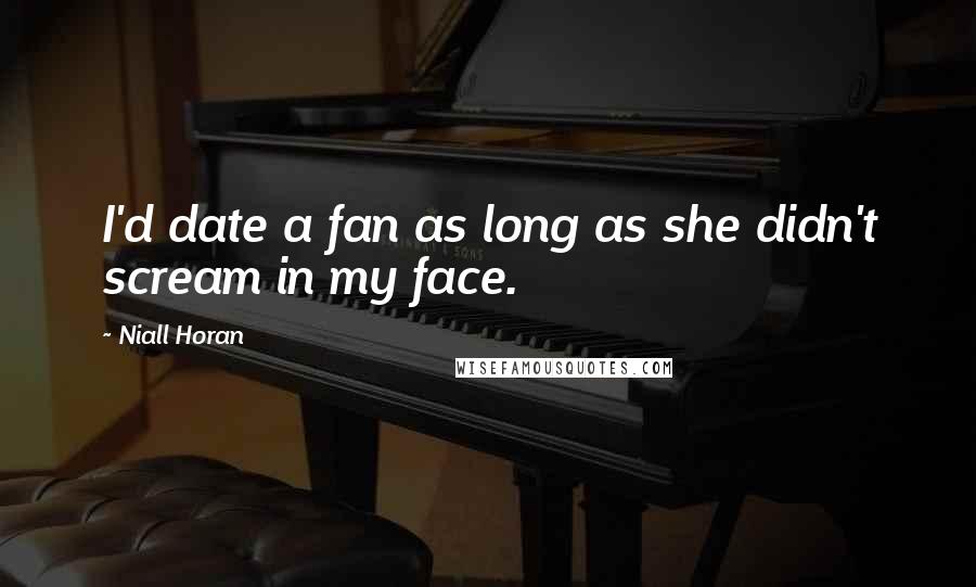 Niall Horan quotes: I'd date a fan as long as she didn't scream in my face.