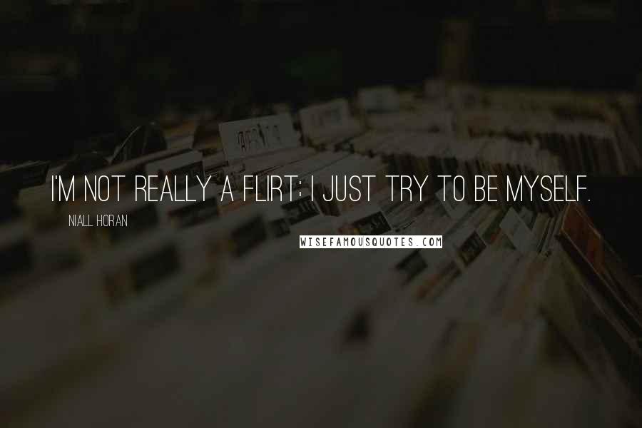Niall Horan quotes: I'm not really a flirt; I just try to be myself.