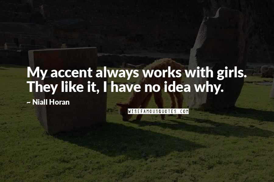 Niall Horan quotes: My accent always works with girls. They like it, I have no idea why.