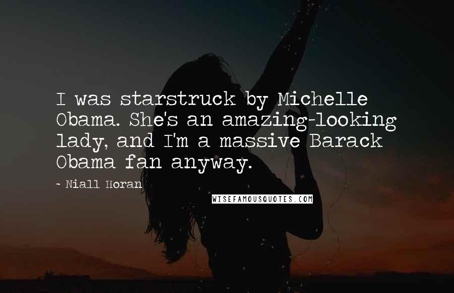 Niall Horan quotes: I was starstruck by Michelle Obama. She's an amazing-looking lady, and I'm a massive Barack Obama fan anyway.