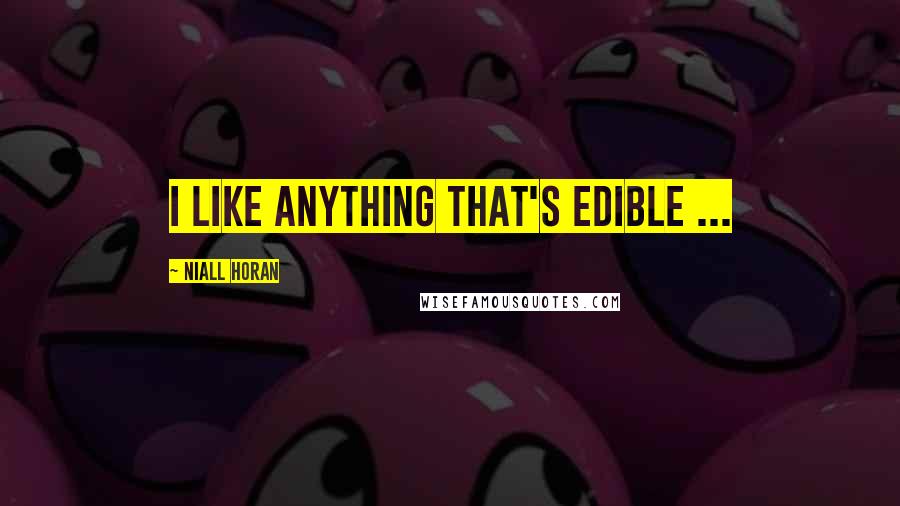 Niall Horan quotes: I like anything that's edible ...