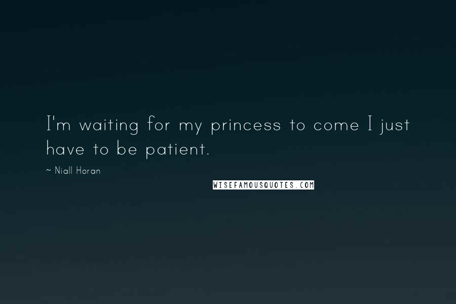 Niall Horan quotes: I'm waiting for my princess to come I just have to be patient.