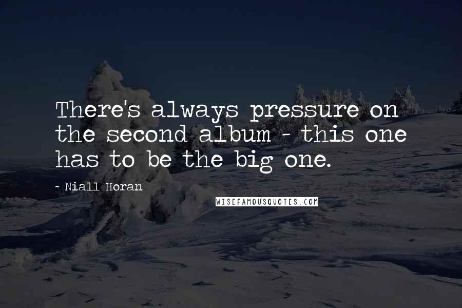 Niall Horan quotes: There's always pressure on the second album - this one has to be the big one.