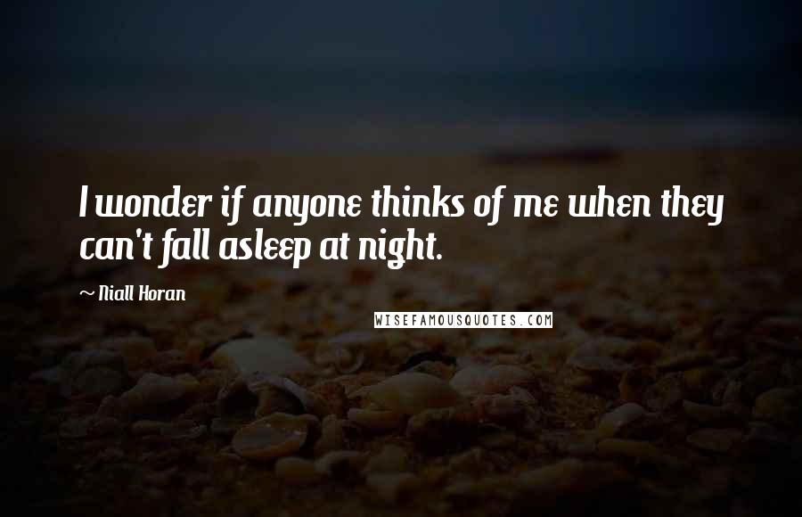 Niall Horan quotes: I wonder if anyone thinks of me when they can't fall asleep at night.