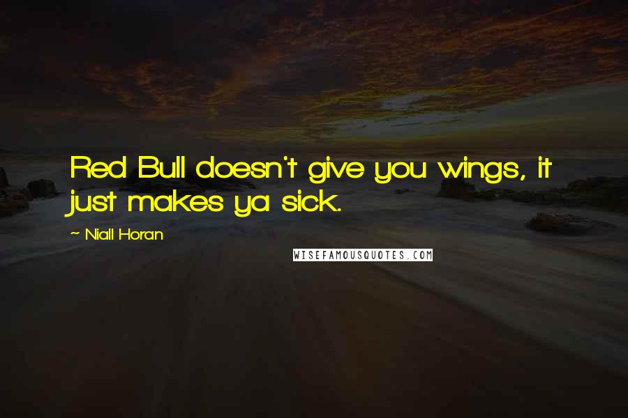 Niall Horan quotes: Red Bull doesn't give you wings, it just makes ya sick.