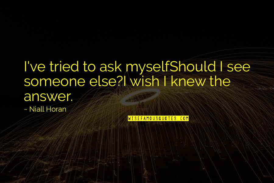 Niall Horan Quotes By Niall Horan: I've tried to ask myselfShould I see someone