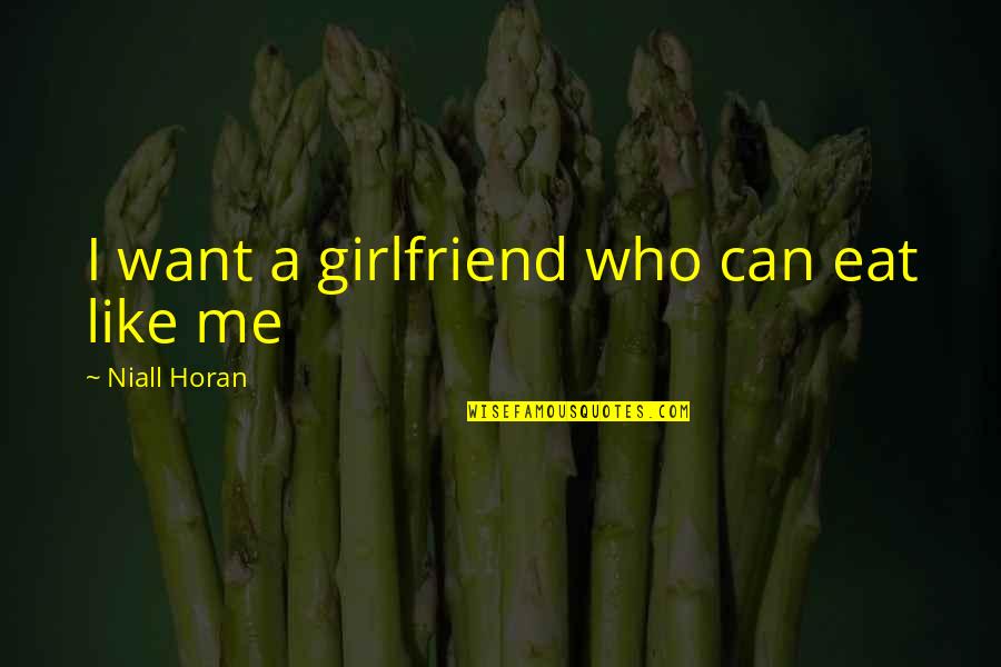 Niall Horan Quotes By Niall Horan: I want a girlfriend who can eat like