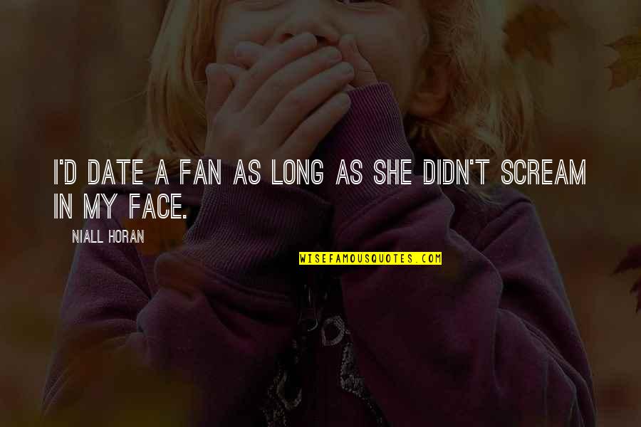 Niall Horan Quotes By Niall Horan: I'd date a fan as long as she