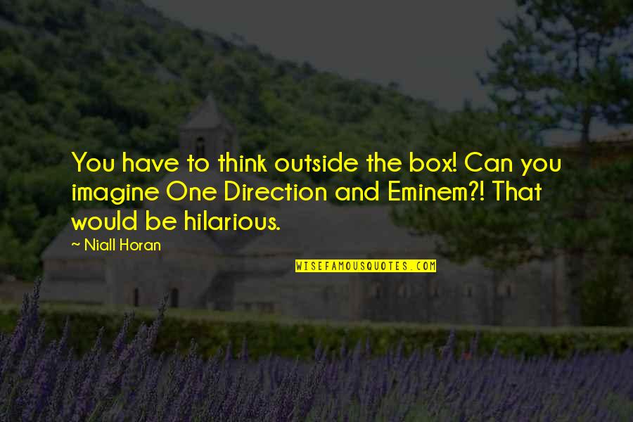 Niall Horan Quotes By Niall Horan: You have to think outside the box! Can