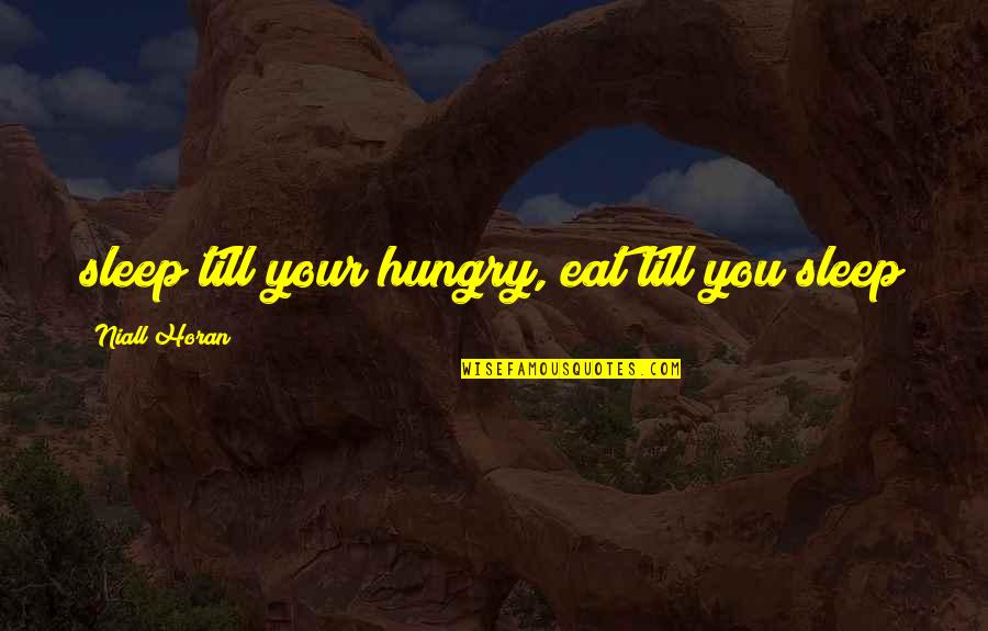 Niall Horan Quotes By Niall Horan: sleep till your hungry, eat till you sleep