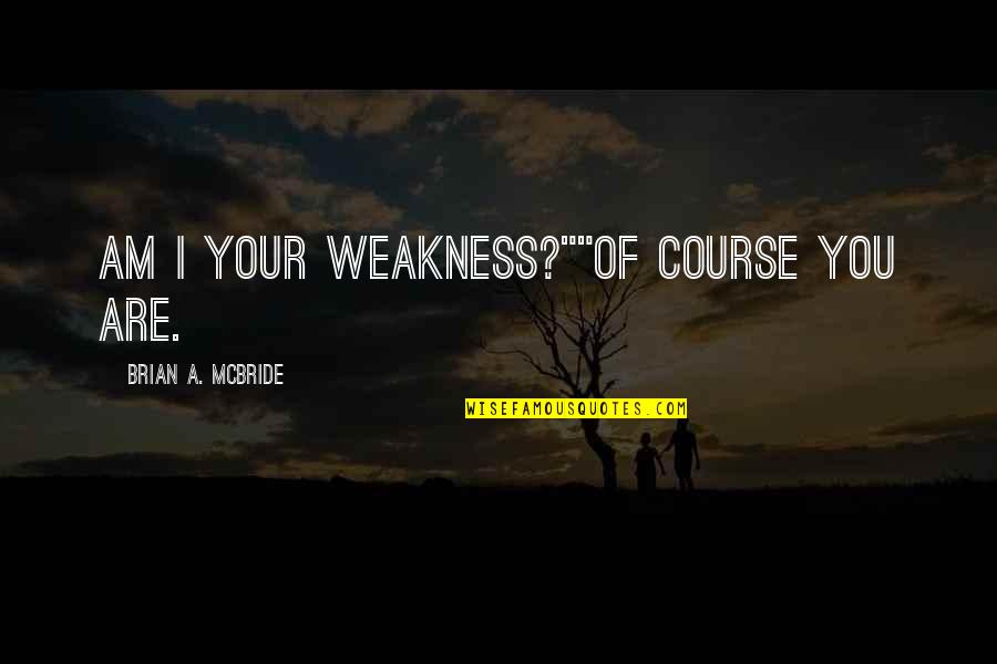 Niall Horan Tour Quotes By Brian A. McBride: Am I your weakness?""Of course you are.