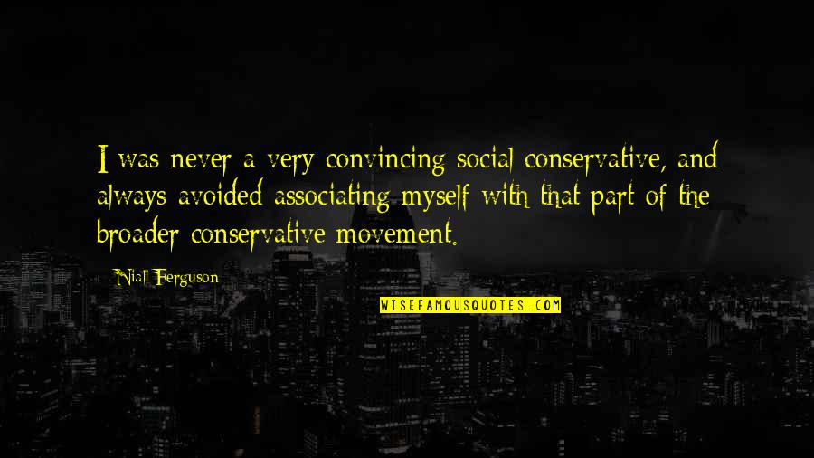 Niall Quotes By Niall Ferguson: I was never a very convincing social conservative,