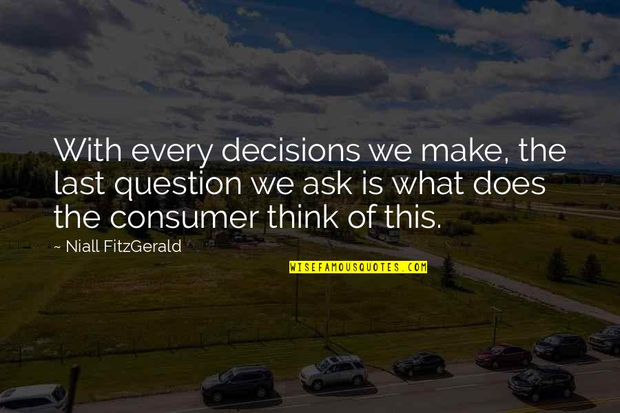 Niall Quotes By Niall FitzGerald: With every decisions we make, the last question