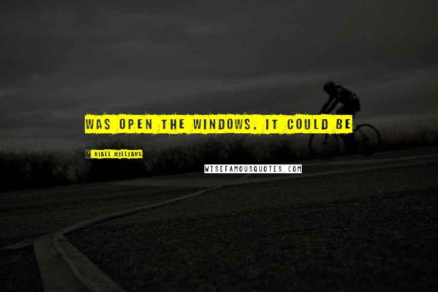 Niall Williams quotes: was open the windows. It could be